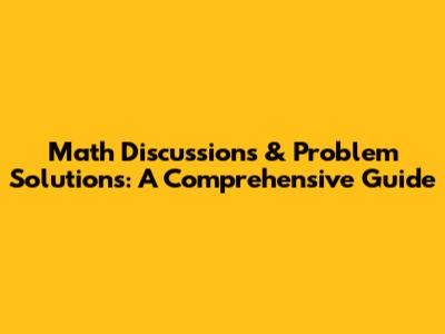 Math Discussions & Problem Solutions: A Comprehensive Guide