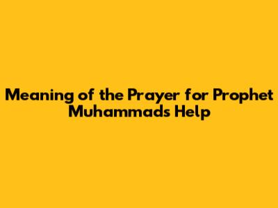 Meaning of the Prayer for Prophet Muhammad's Help
