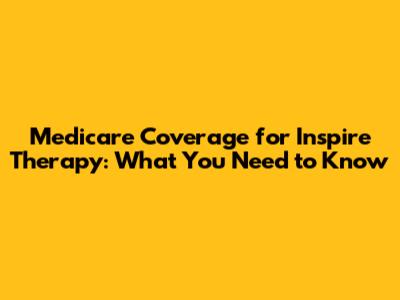Medicare Coverage for Inspire Therapy: What You Need to Know