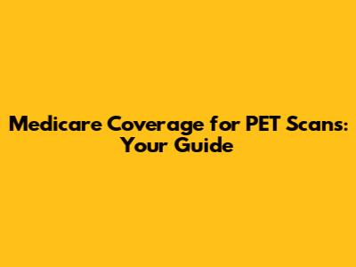 Medicare Coverage for PET Scans: Your Guide