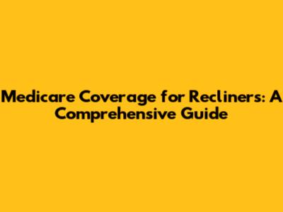 Medicare Coverage for Recliners: A Comprehensive Guide
