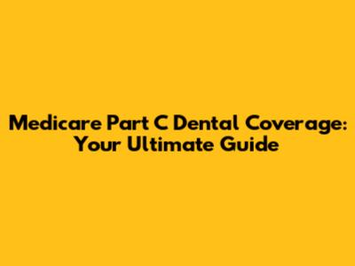 Medicare Part C Dental Coverage: Your Ultimate Guide