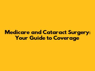 Medicare and Cataract Surgery: Your Guide to Coverage