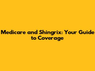 Medicare and Shingrix: Your Guide to Coverage