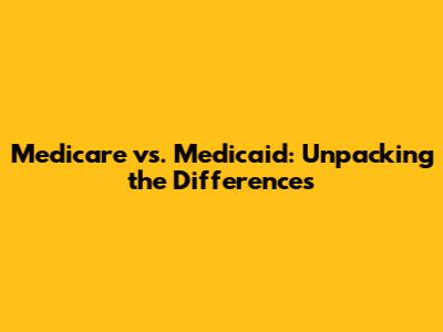 Medicare vs. Medicaid: Unpacking the Differences