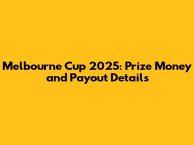 Melbourne Cup 2025: Prize Money and Payout Details