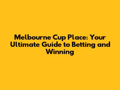 Melbourne Cup Place: Your Ultimate Guide to Betting and Winning