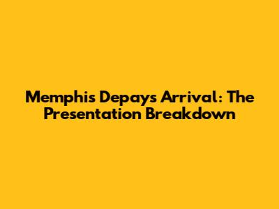 Memphis Depay's Arrival: The Presentation Breakdown
