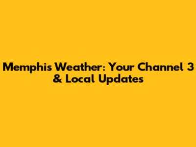 Memphis Weather: Your Channel 3 & Local Updates