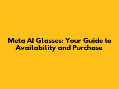 Meta AI Glasses: Your Guide to Availability and Purchase