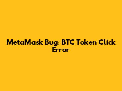 MetaMask Bug: BTC Token Click Error