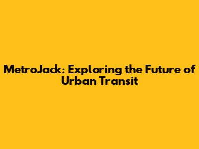 MetroJack: Exploring the Future of Urban Transit