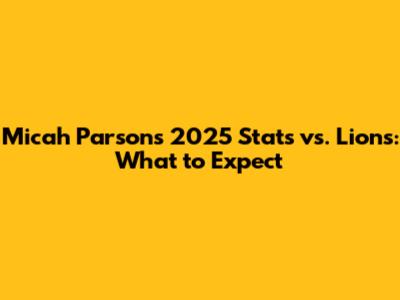 Micah Parsons' 2025 Stats vs. Lions: What to Expect