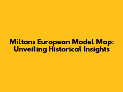 Milton's European Model Map: Unveiling Historical Insights