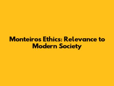 Monteiro's Ethics: Relevance to Modern Society