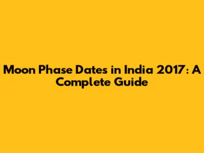 Moon Phase Dates in India 2017: A Complete Guide