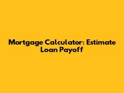 Mortgage Calculator: Estimate Loan Payoff
