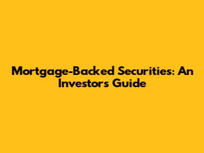 Mortgage-Backed Securities: An Investor's Guide