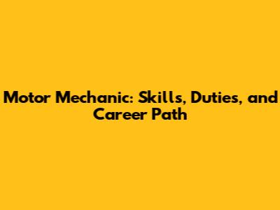 Motor Mechanic: Skills, Duties, and Career Path