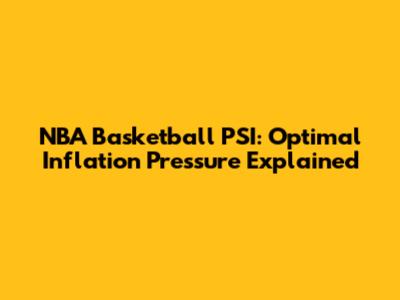NBA Basketball PSI: Optimal Inflation Pressure Explained
