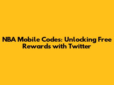 NBA Mobile Codes: Unlocking Free Rewards with Twitter
