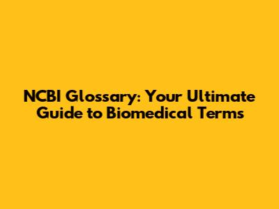 NCBI Glossary: Your Ultimate Guide to Biomedical Terms