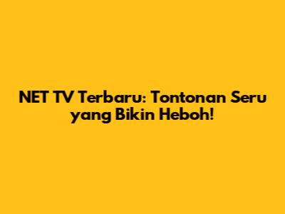 NET TV Terbaru: Tontonan Seru yang Bikin Heboh!