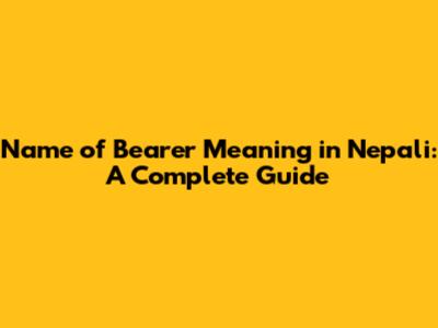 Name of Bearer Meaning in Nepali: A Complete Guide