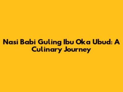 Nasi Babi Guling Ibu Oka Ubud: A Culinary Journey
