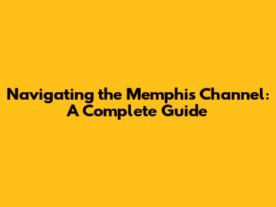 Navigating the Memphis Channel: A Complete Guide