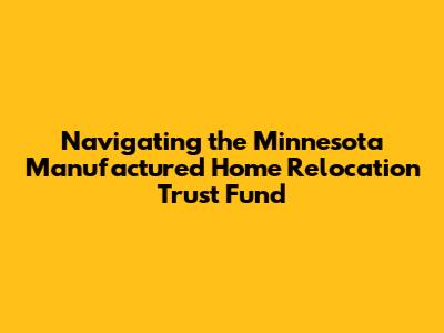 Navigating the Minnesota Manufactured Home Relocation Trust Fund