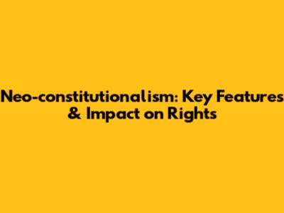 Neo-constitutionalism: Key Features & Impact on Rights
