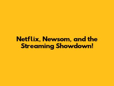 Netflix, Newsom, and the Streaming Showdown!