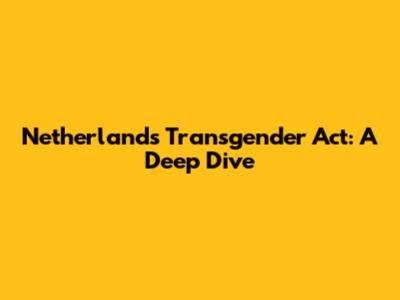 Netherlands' Transgender Act: A Deep Dive