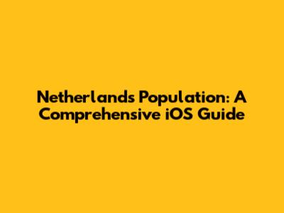 Netherlands Population: A Comprehensive iOS Guide