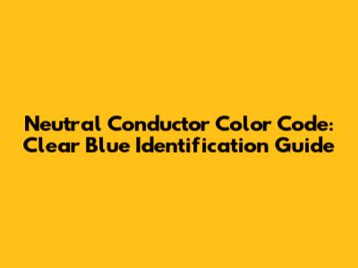 Neutral Conductor Color Code: Clear Blue Identification Guide