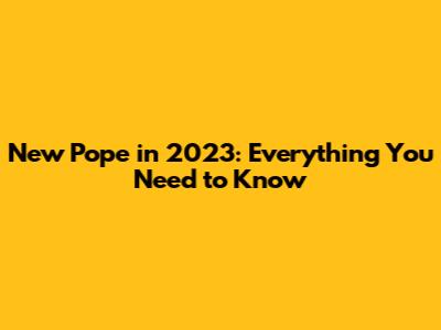 New Pope in 2023: Everything You Need to Know