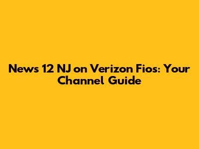 News 12 NJ on Verizon Fios: Your Channel Guide
