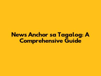 News Anchor sa Tagalog: A Comprehensive Guide