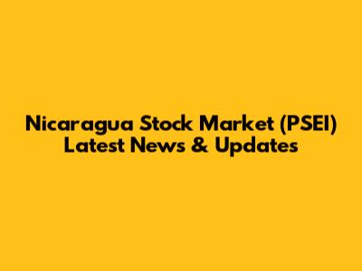 Nicaragua Stock Market (PSEI) Latest News & Updates