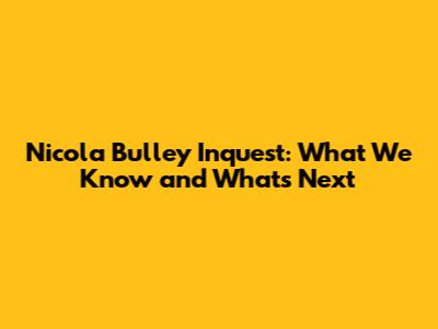 Nicola Bulley Inquest: What We Know and What's Next