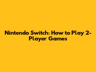 Nintendo Switch: How to Play 2-Player Games