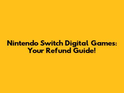 Nintendo Switch Digital Games: Your Refund Guide!