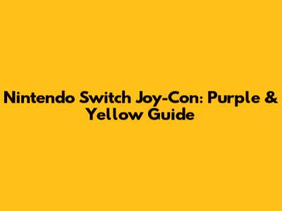 Nintendo Switch Joy-Con: Purple & Yellow Guide