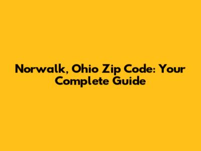 Norwalk, Ohio Zip Code: Your Complete Guide
