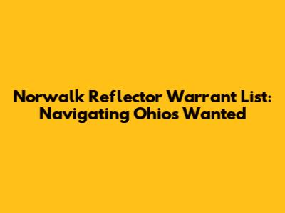 Norwalk Reflector Warrant List: Navigating Ohio's Wanted
