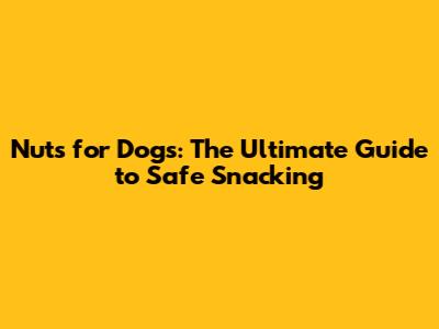 Nuts for Dogs: The Ultimate Guide to Safe Snacking