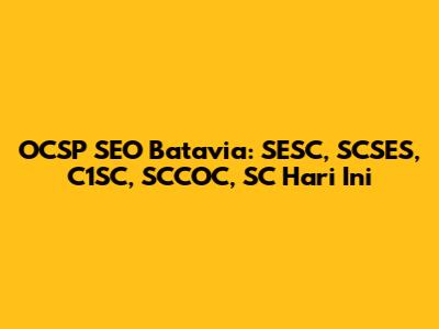 OCSP SEO Batavia: SESC, SCSES, C1SC, SCCOC, SC Hari Ini