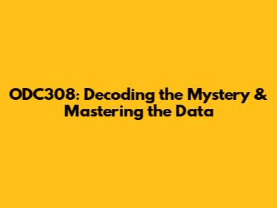 ODC308: Decoding the Mystery & Mastering the Data