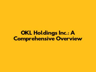 OKL Holdings Inc.: A Comprehensive Overview